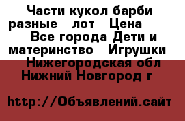 Части кукол барби разные 1 лот › Цена ­ 600 - Все города Дети и материнство » Игрушки   . Нижегородская обл.,Нижний Новгород г.